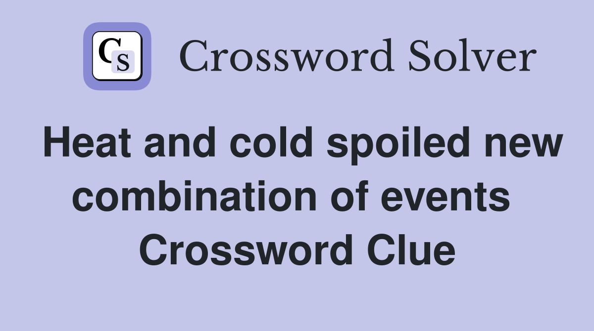 Heat and cold spoiled new combination of events  Crossword Clue