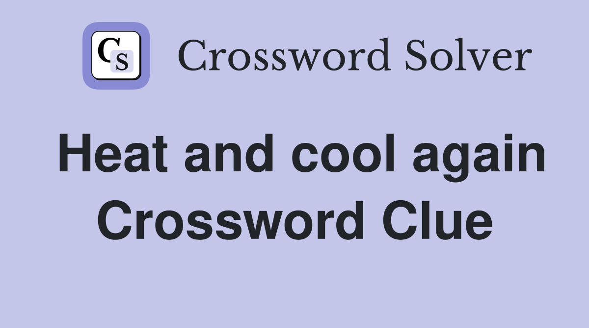 Heat and cool again Crossword Clue