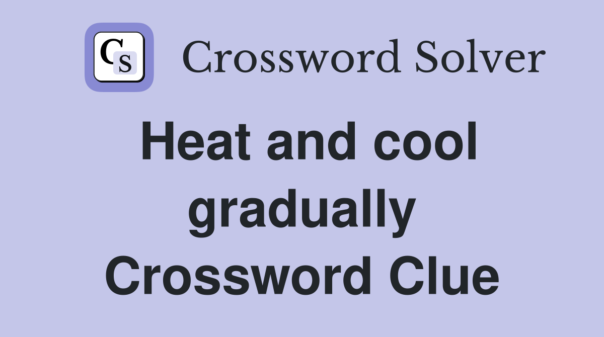 Heat and cool gradually Crossword Clue