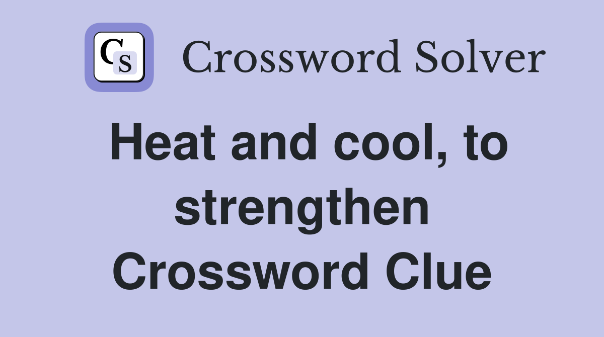Heat and cool, to strengthen Crossword Clue