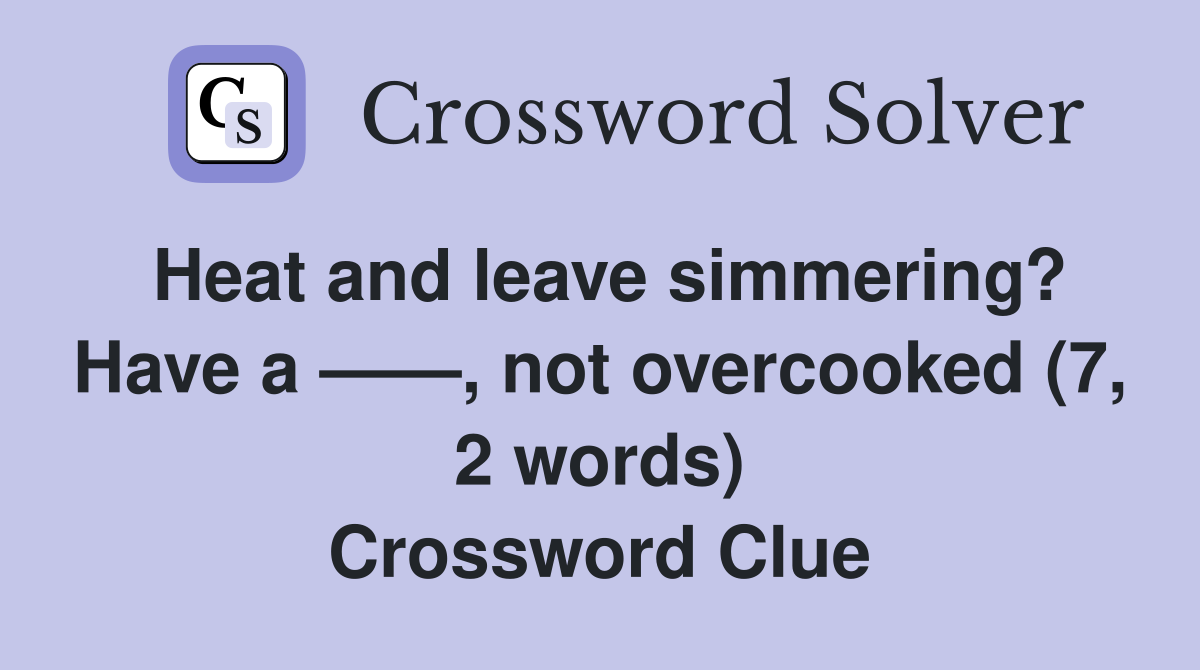 Heat and leave simmering? Have a ——, not overcooked (7, 2 words) Crossword Clue