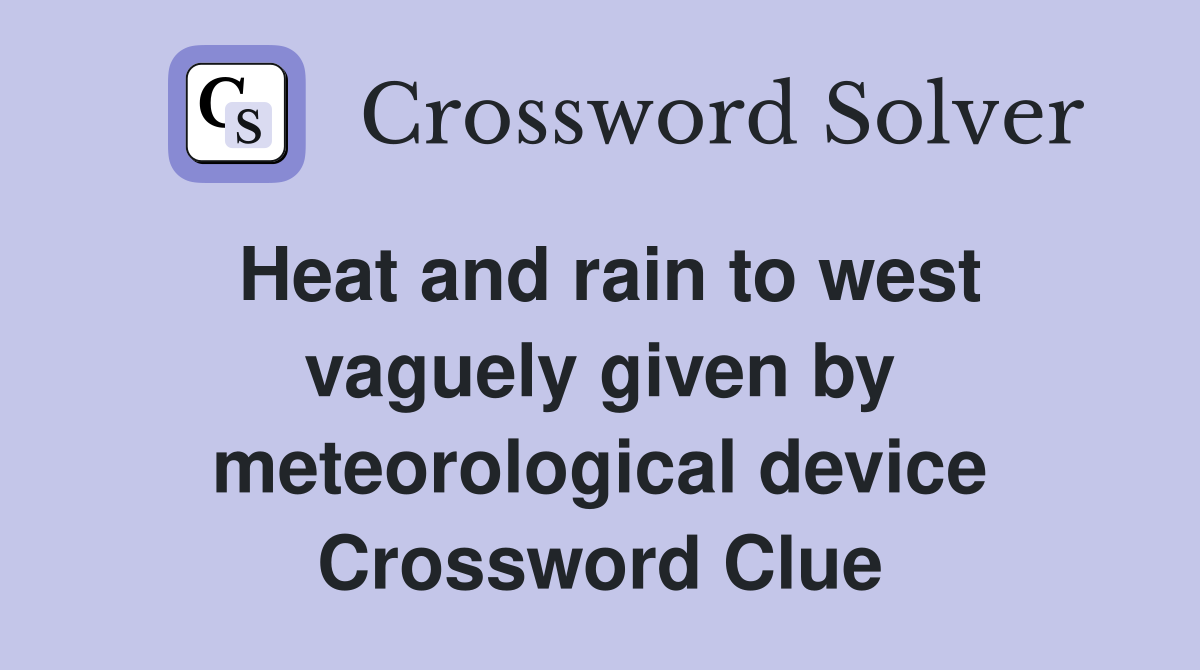 Heat and rain to west vaguely given by meteorological device Crossword Clue