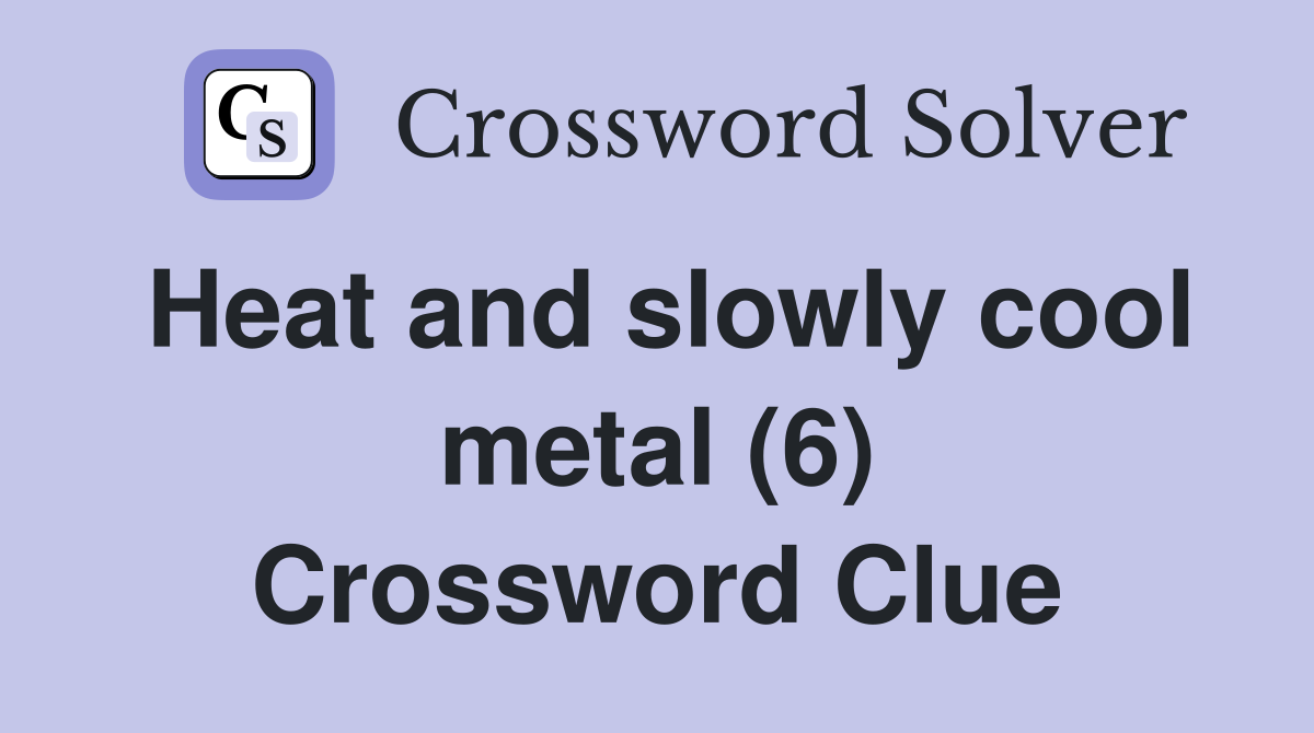 Heat and slowly cool metal (6) Crossword Clue