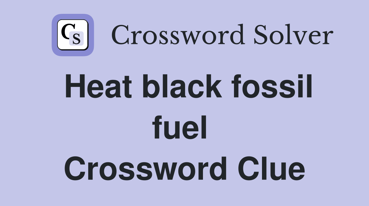 Heat black fossil fuel  Crossword Clue