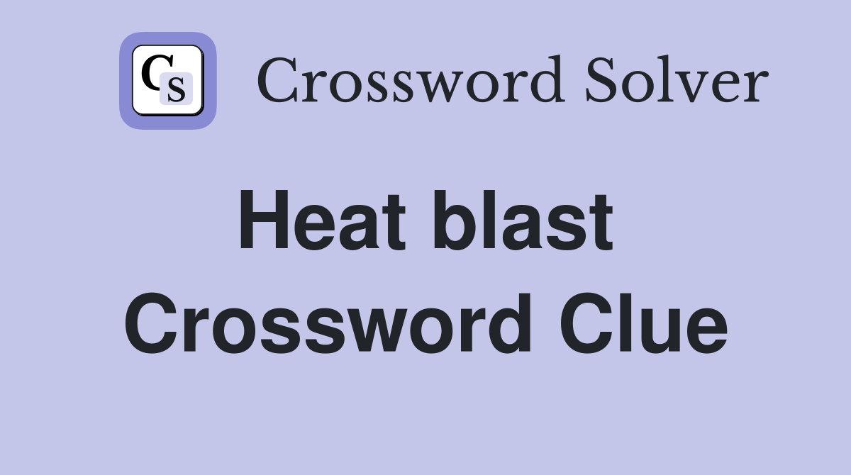 Heat blast  Crossword Clue