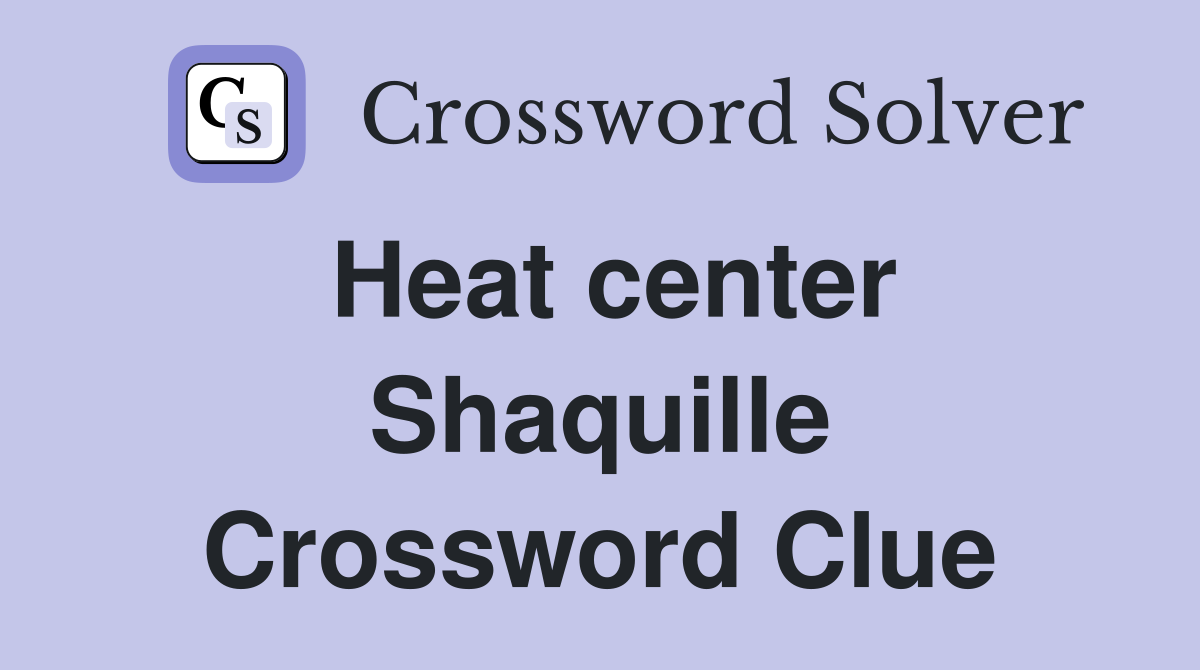 Heat center Shaquille Crossword Clue