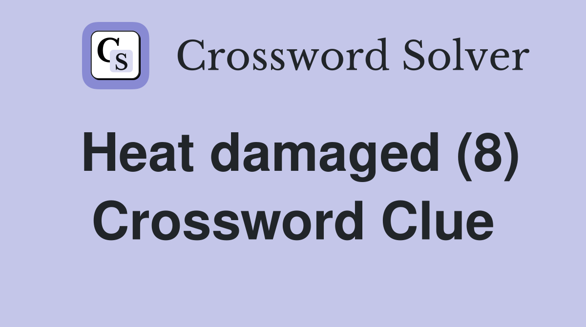 Heat damaged (8) Crossword Clue