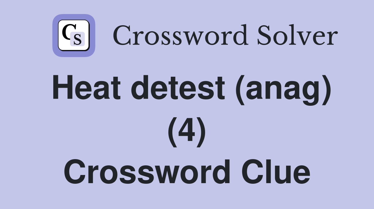 Heat detest (anag) (4) Crossword Clue