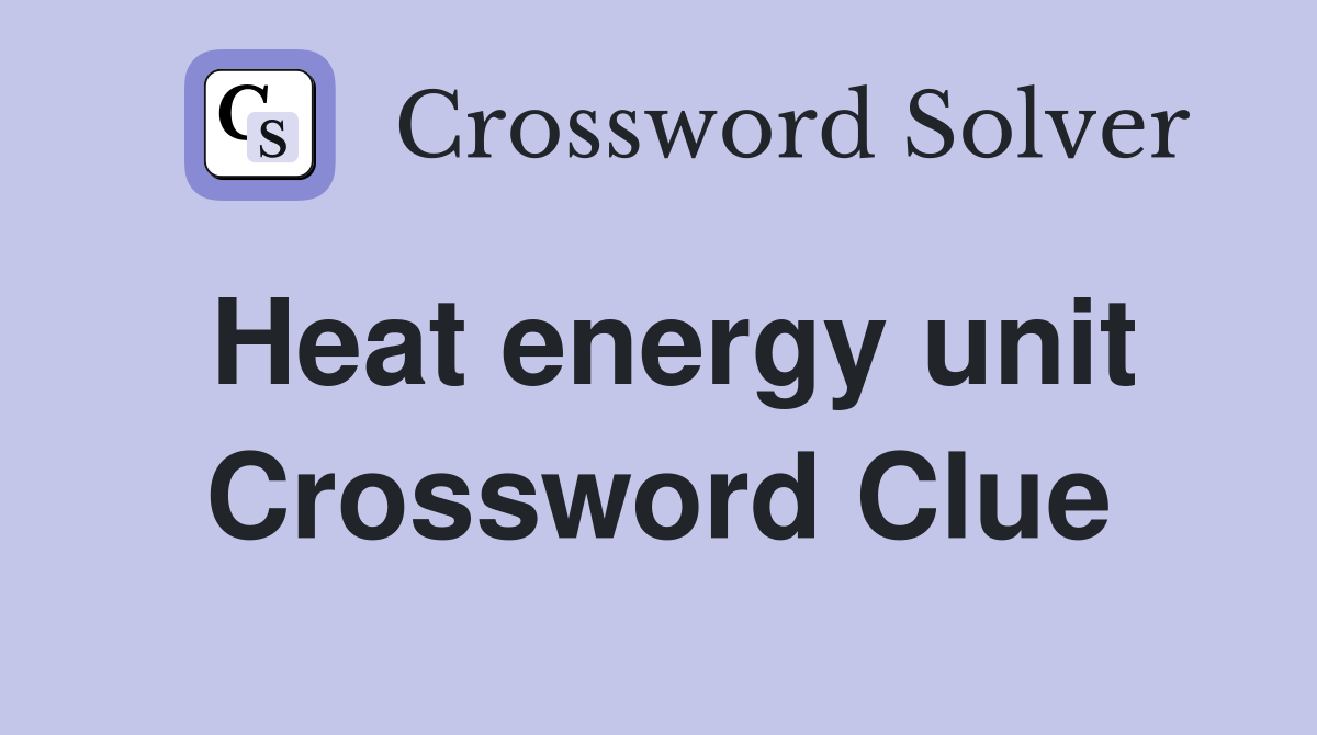 Heat energy unit Crossword Clue