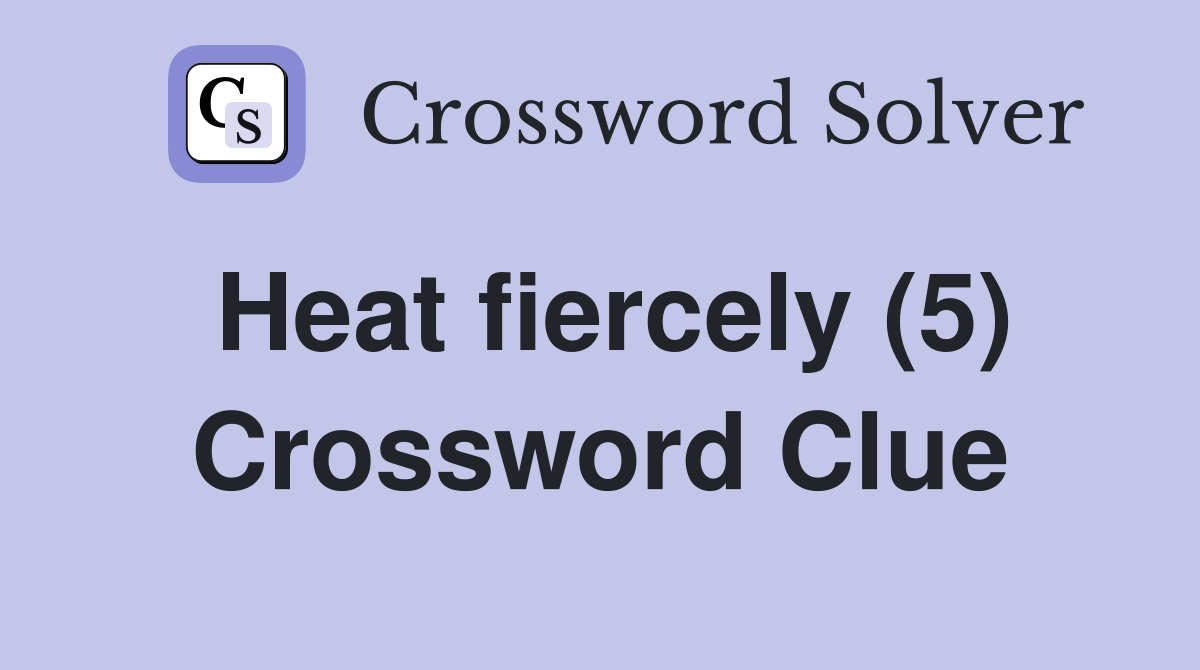 Heat fiercely (5) Crossword Clue