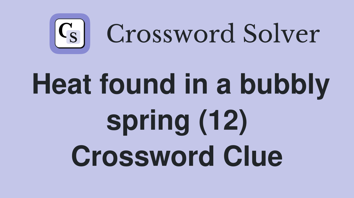 Heat found in a bubbly spring (12) Crossword Clue