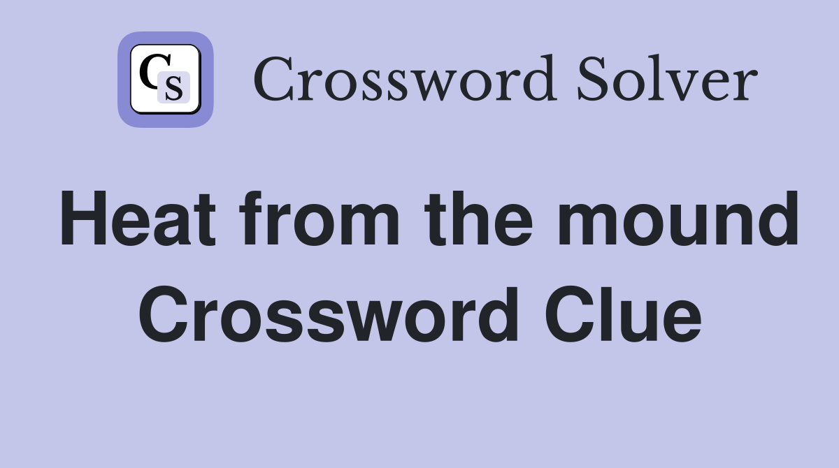 Heat from the mound Crossword Clue