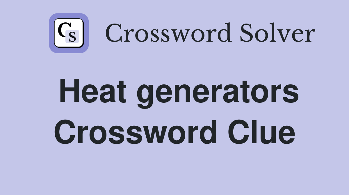 Heat generators Crossword Clue