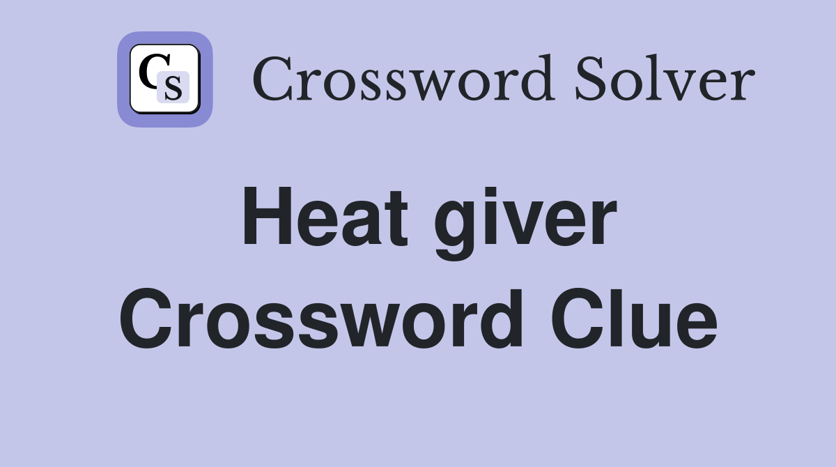 Heat giver Crossword Clue
