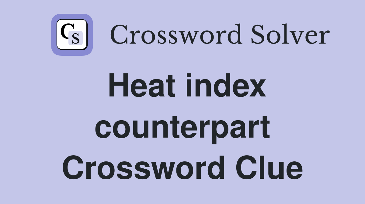 Heat index counterpart Crossword Clue