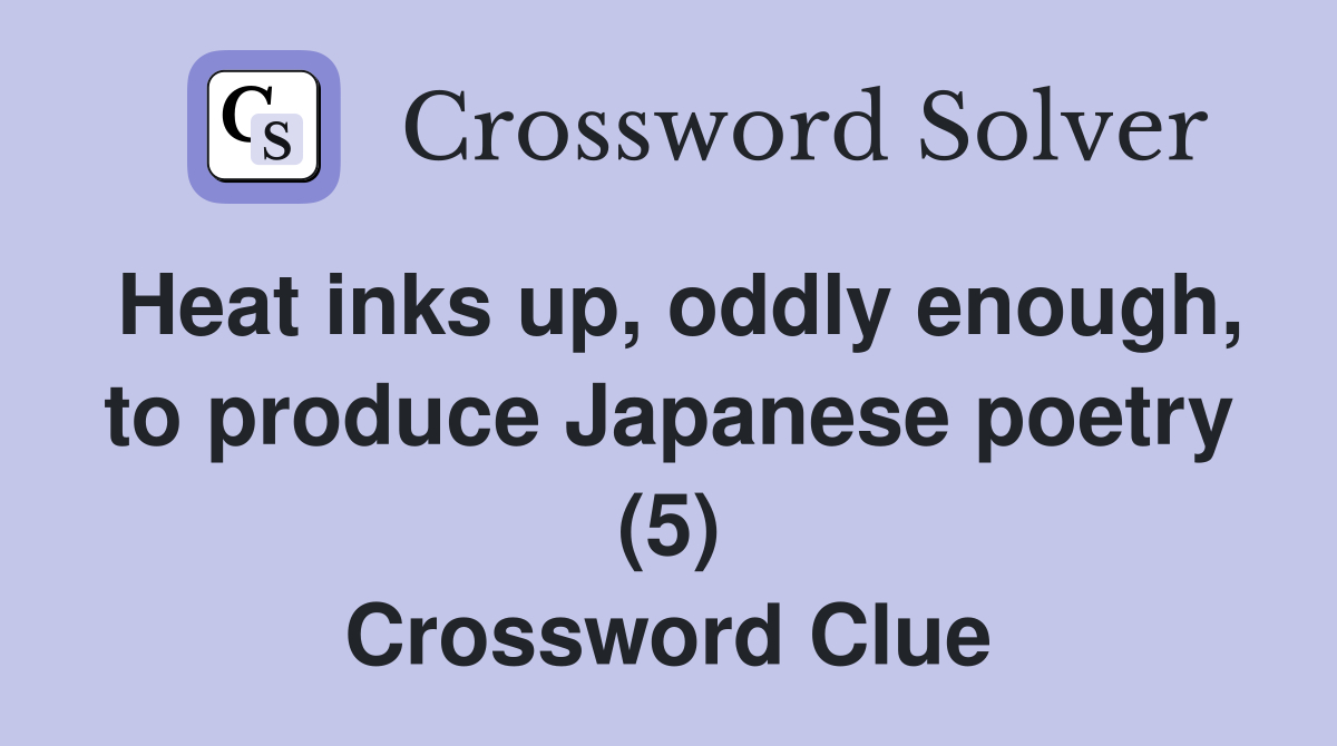 Heat inks up, oddly enough, to produce Japanese poetry (5) Crossword Clue
