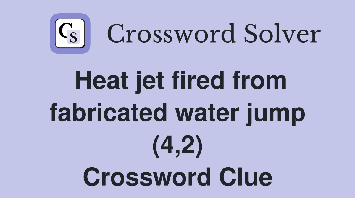 Heat jet fired from fabricated water jump (4,2) Crossword Clue