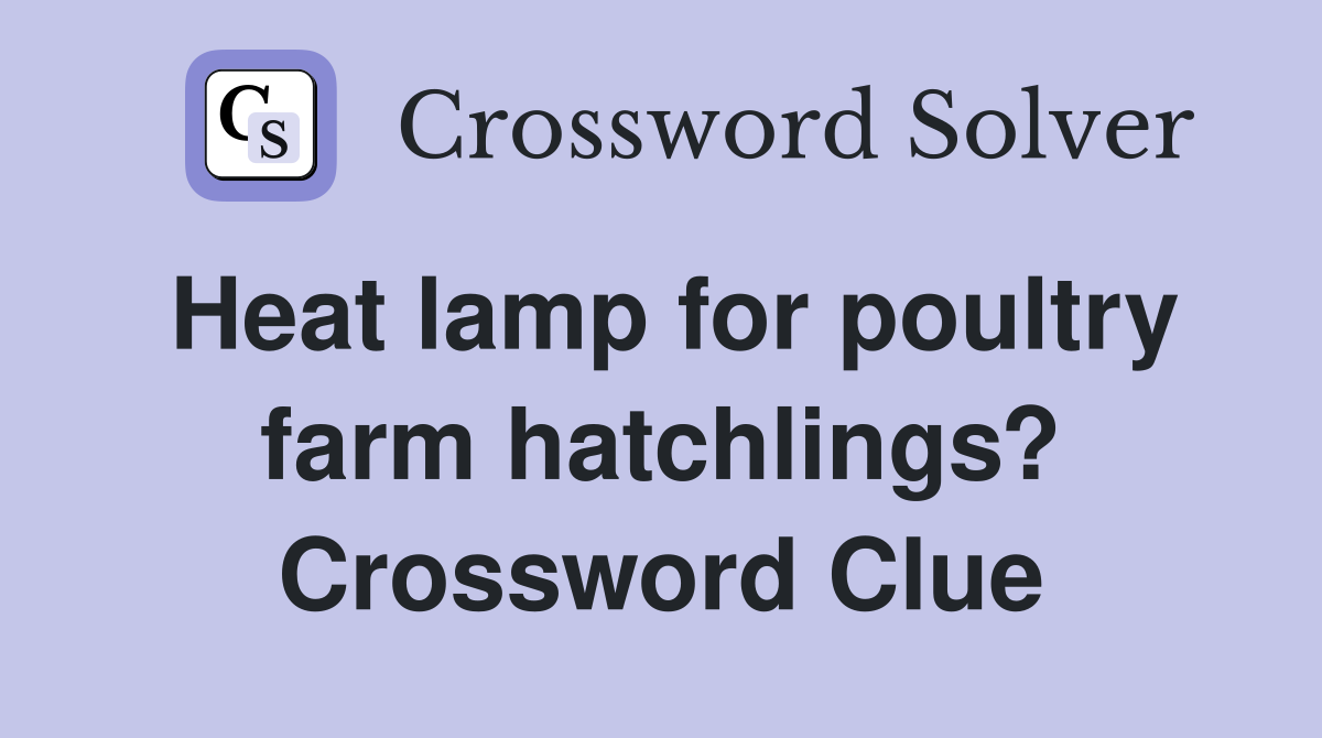 Heat lamp for poultry farm hatchlings? Crossword Clue
