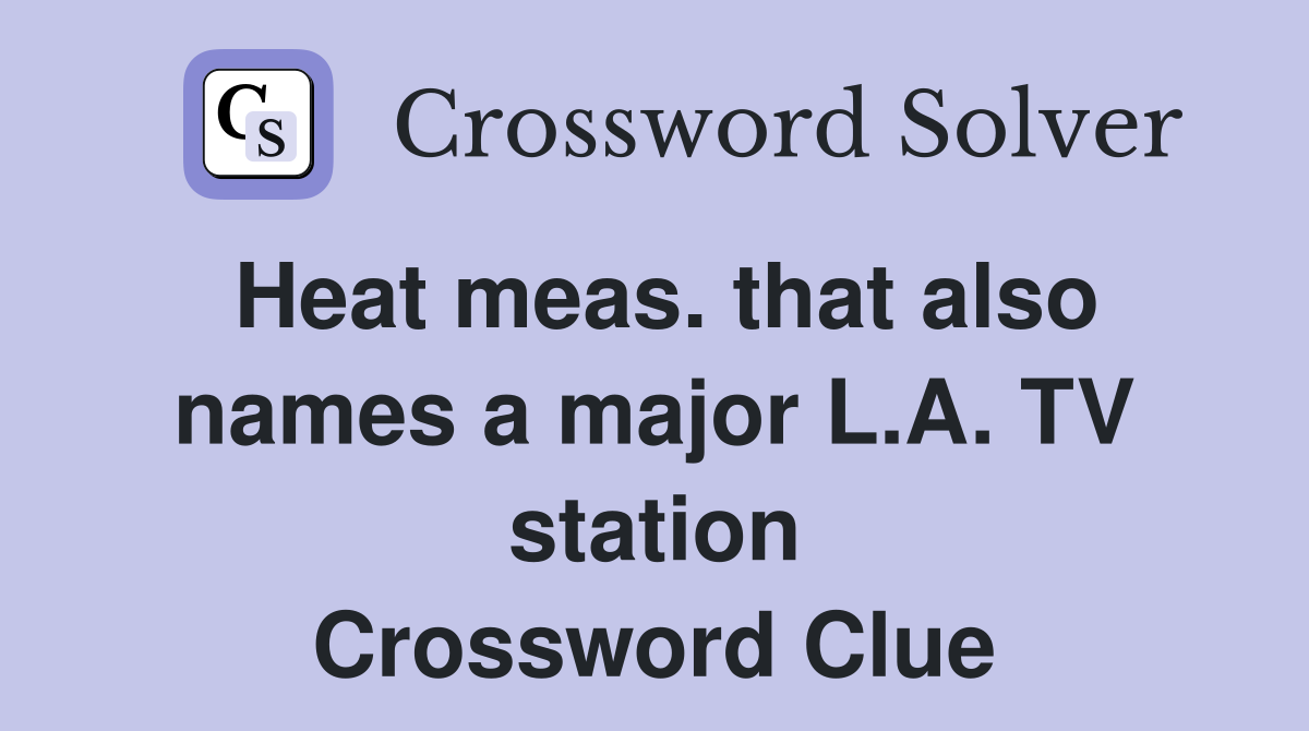 Heat meas. that also names a major L.A. TV station Crossword Clue