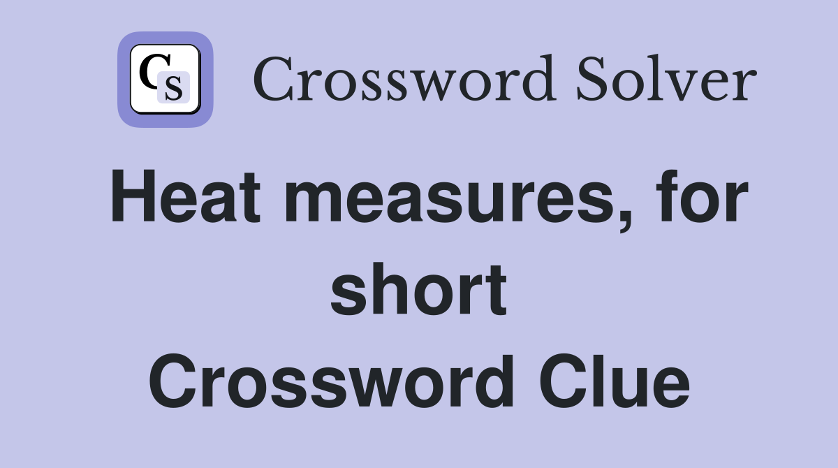 Heat measures, for short Crossword Clue