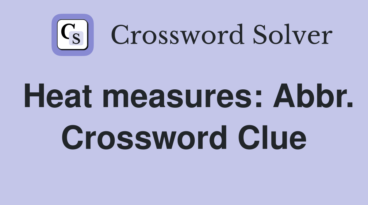 Heat measures: Abbr. Crossword Clue