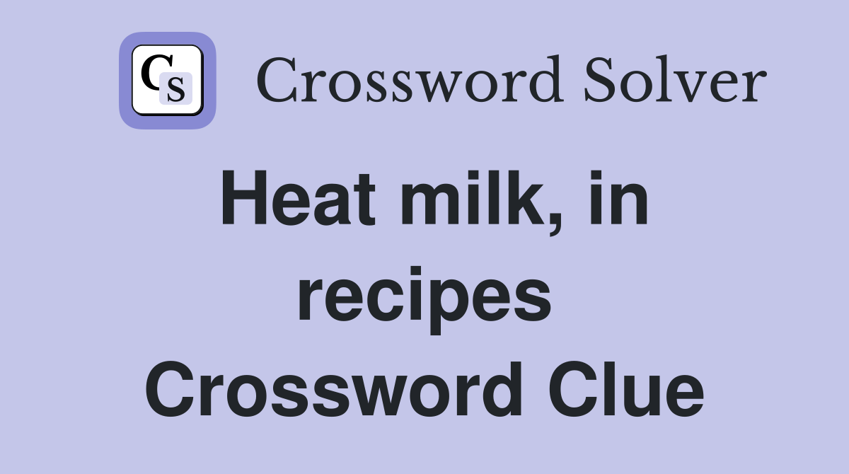 Heat milk, in recipes Crossword Clue