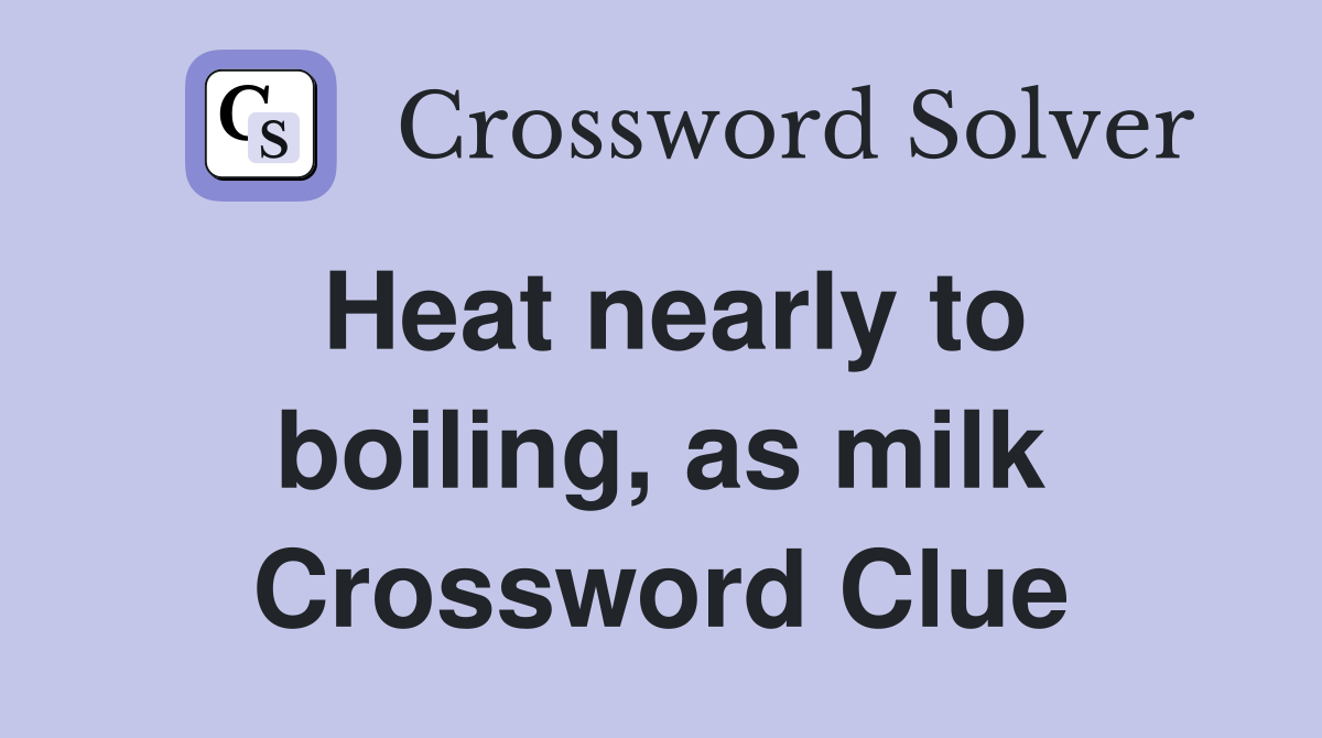 Heat nearly to boiling, as milk Crossword Clue