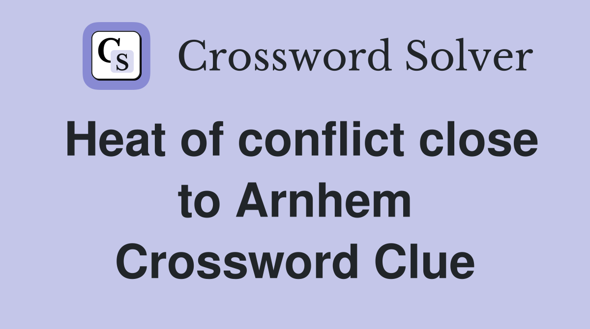 Heat of conflict close to Arnhem Crossword Clue