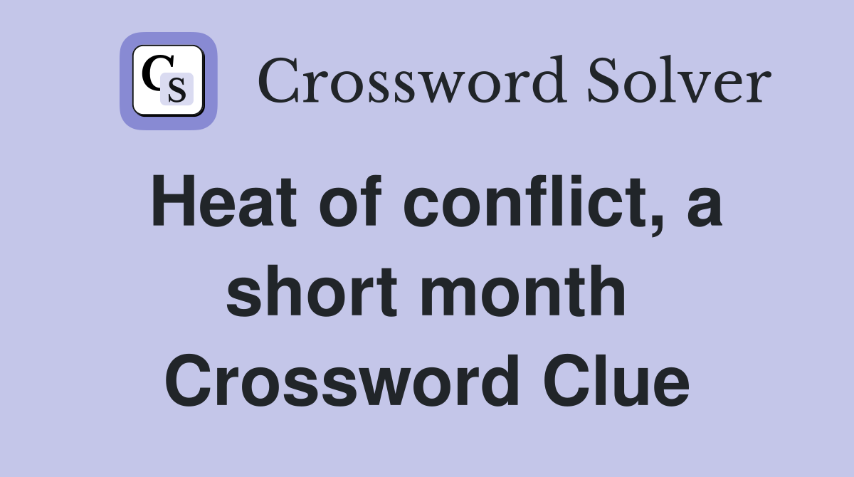 Heat of conflict, a short month Crossword Clue