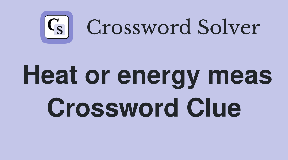 Heat or energy meas Crossword Clue