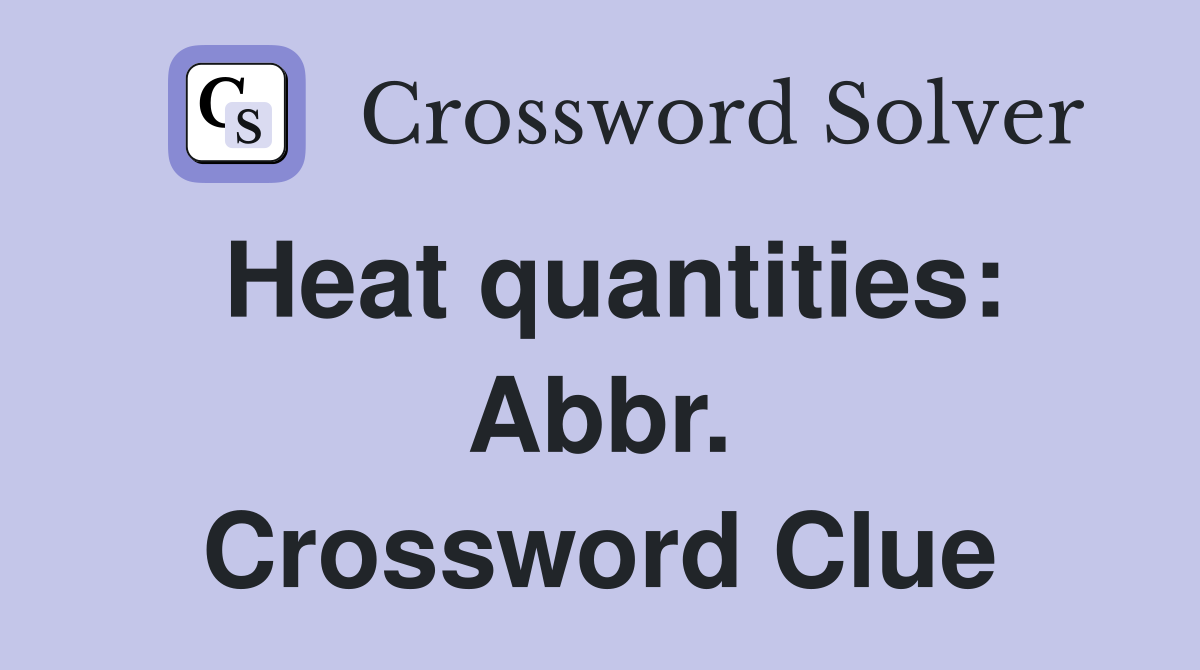 Heat quantities: Abbr. Crossword Clue