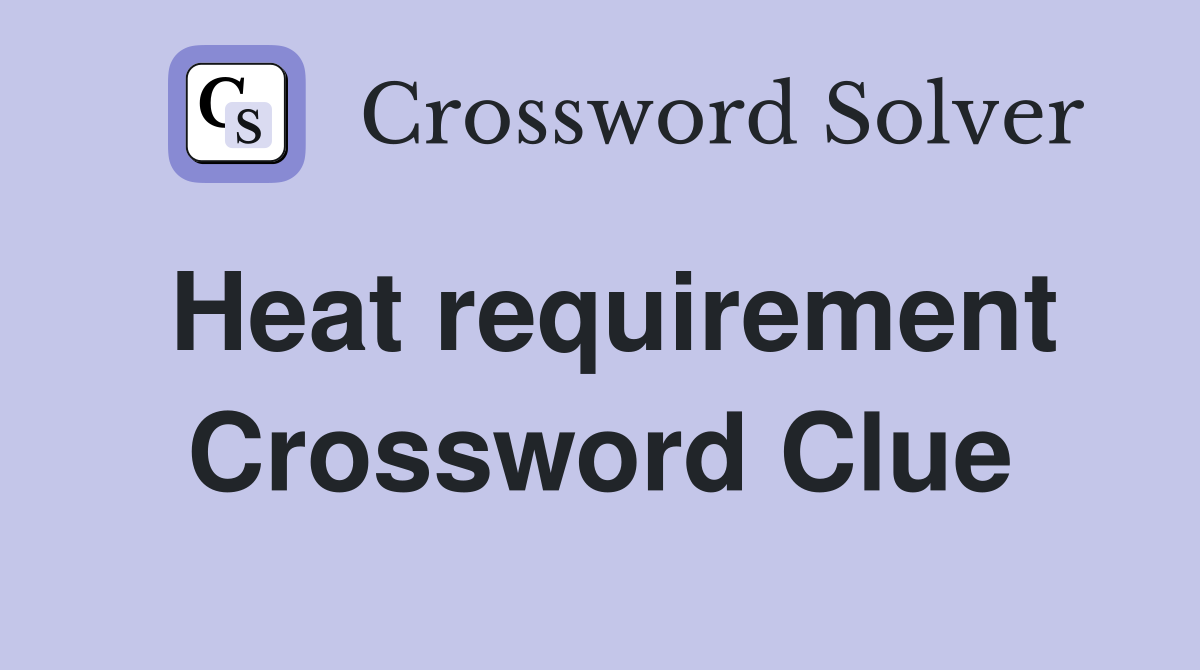 Heat requirement Crossword Clue