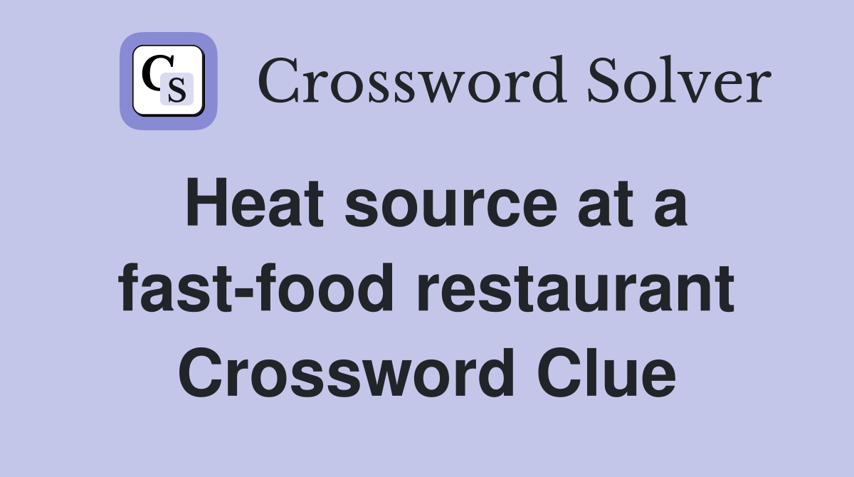 Heat source at a fast-food restaurant Crossword Clue