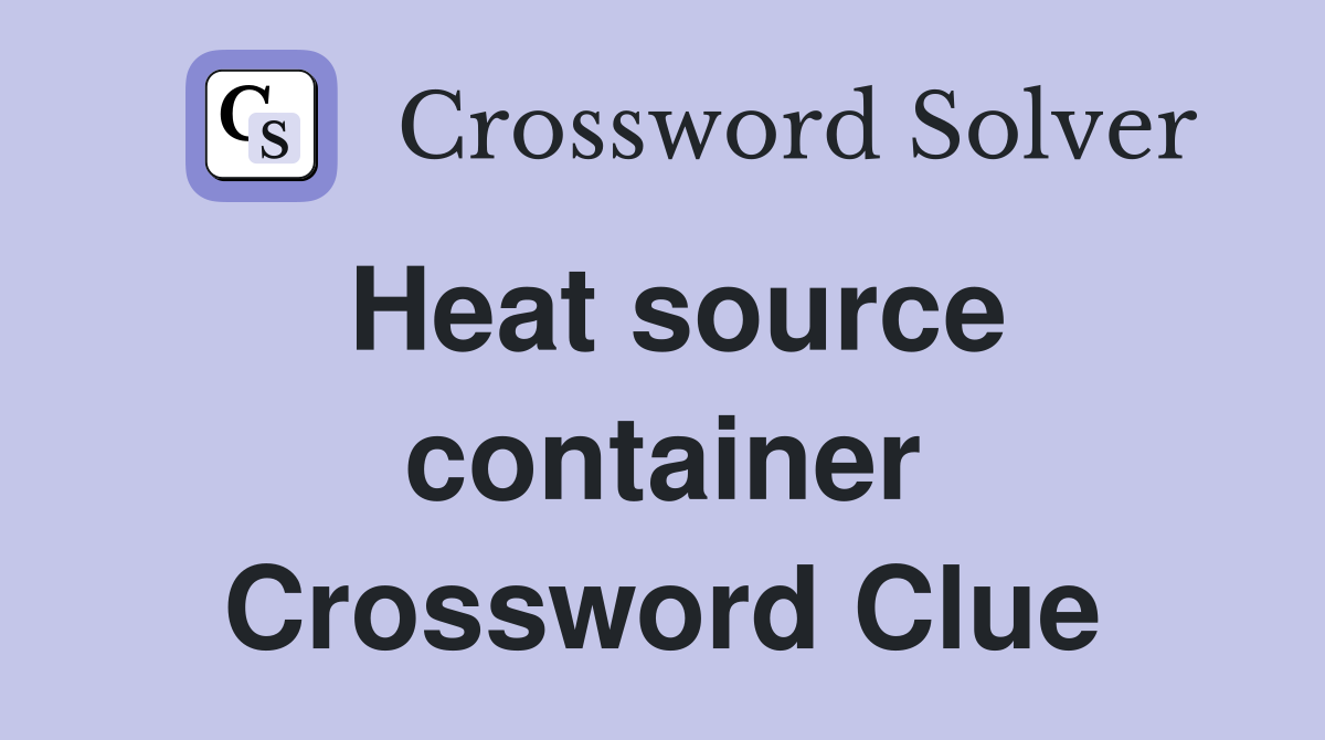Heat source container Crossword Clue