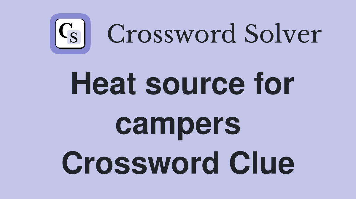 Heat source for campers Crossword Clue
