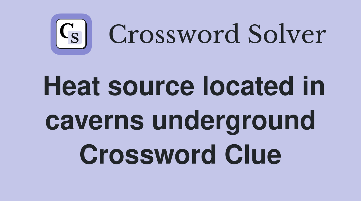Heat source located in caverns underground Crossword Clue