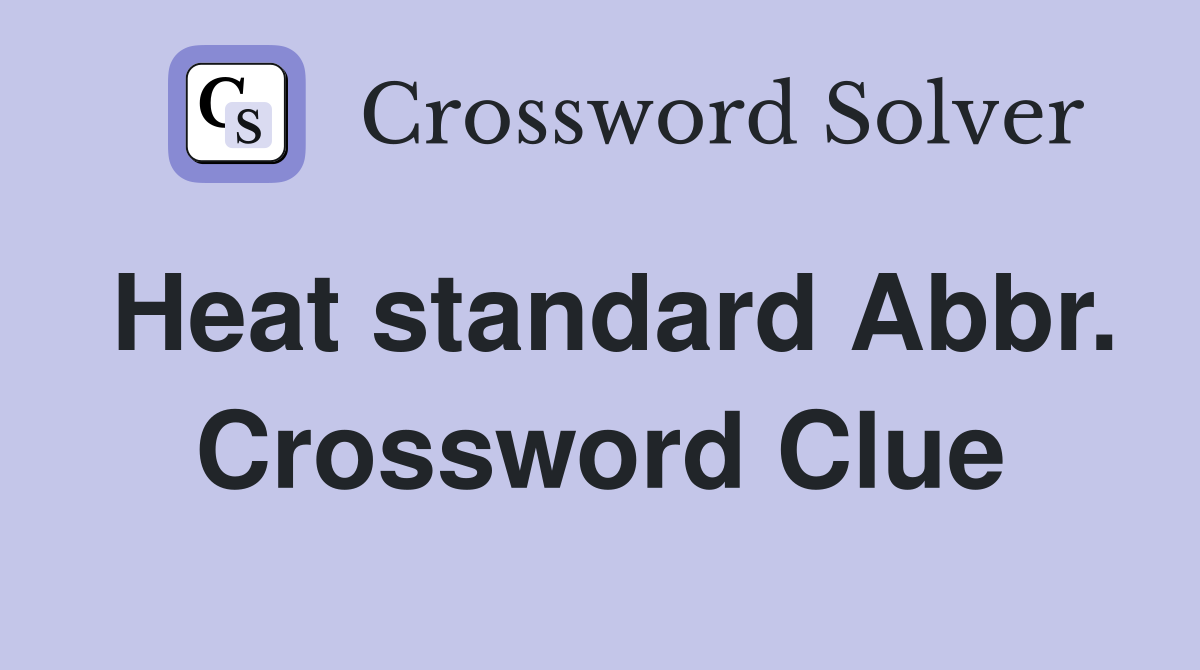 Heat standard Abbr. Crossword Clue