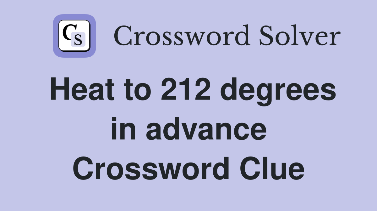 Heat to 212 degrees in advance Crossword Clue
