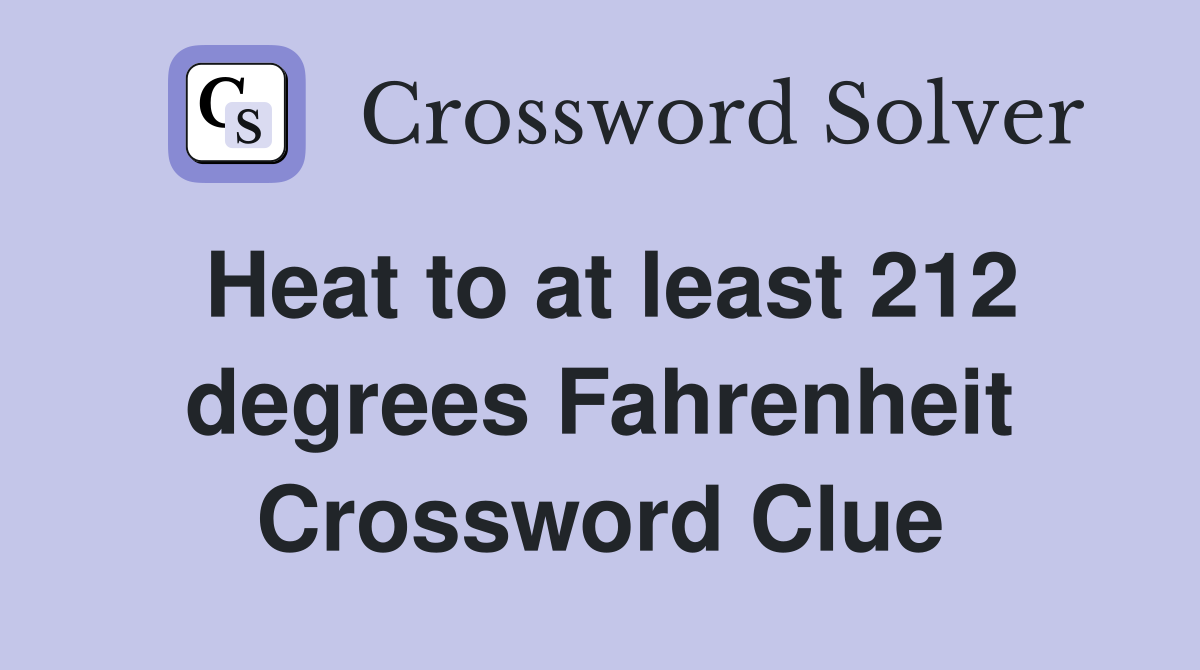 Heat to at least 212 degrees Fahrenheit Crossword Clue