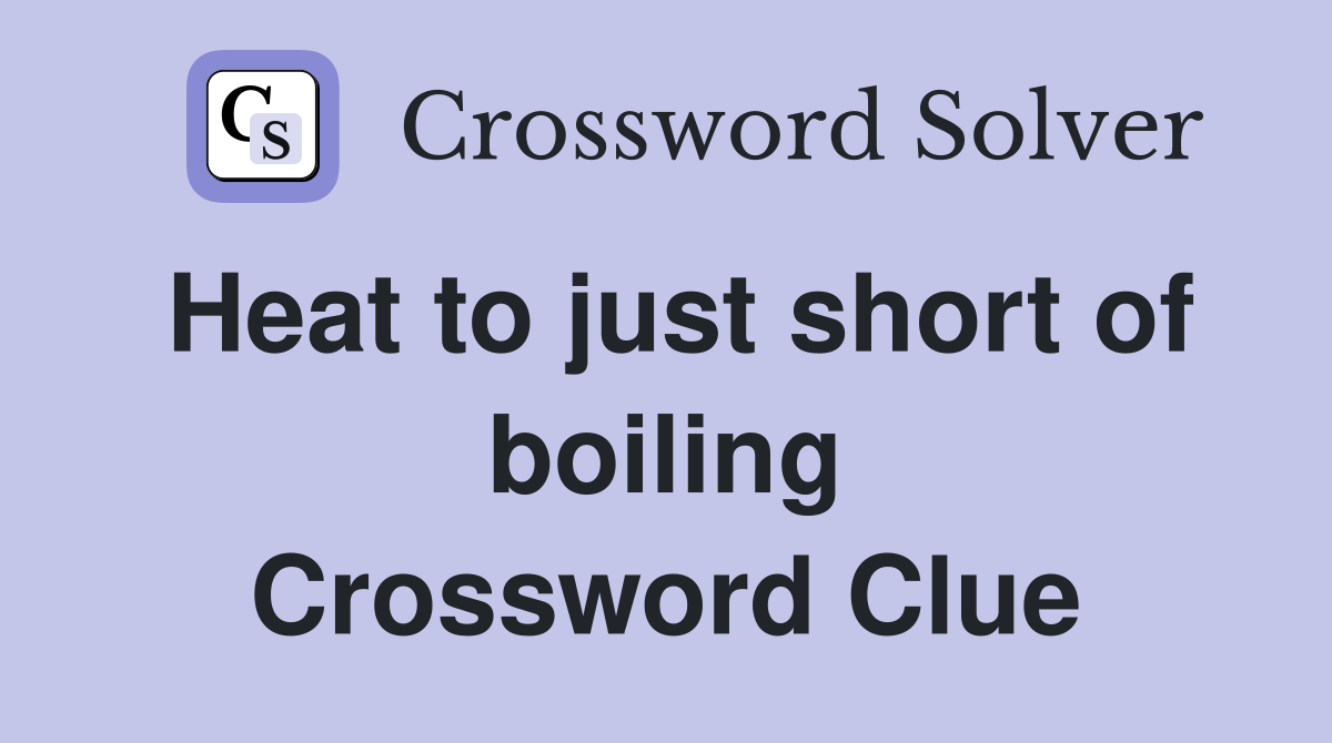 Heat to just short of boiling Crossword Clue