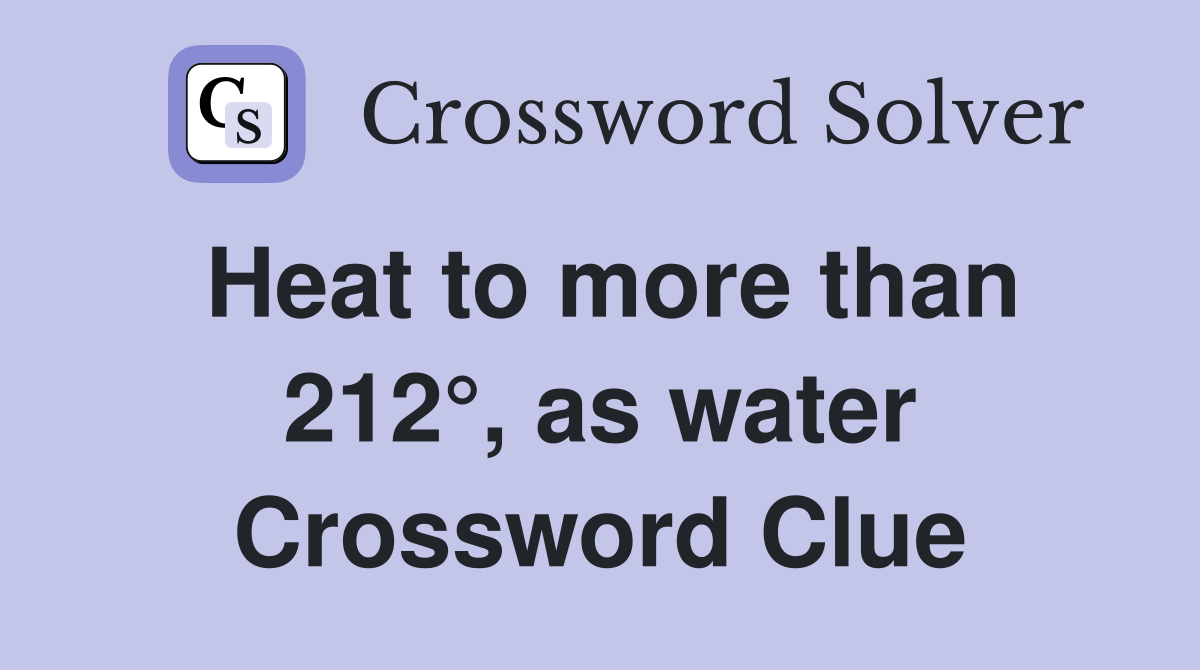 Heat to more than 212°, as water Crossword Clue