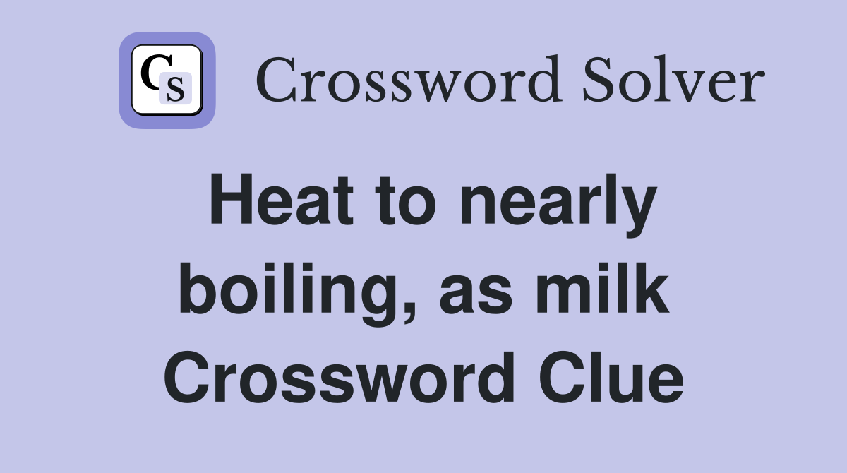 Heat to nearly boiling, as milk Crossword Clue
