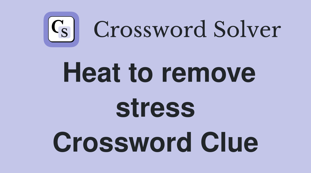 Heat to remove stress Crossword Clue