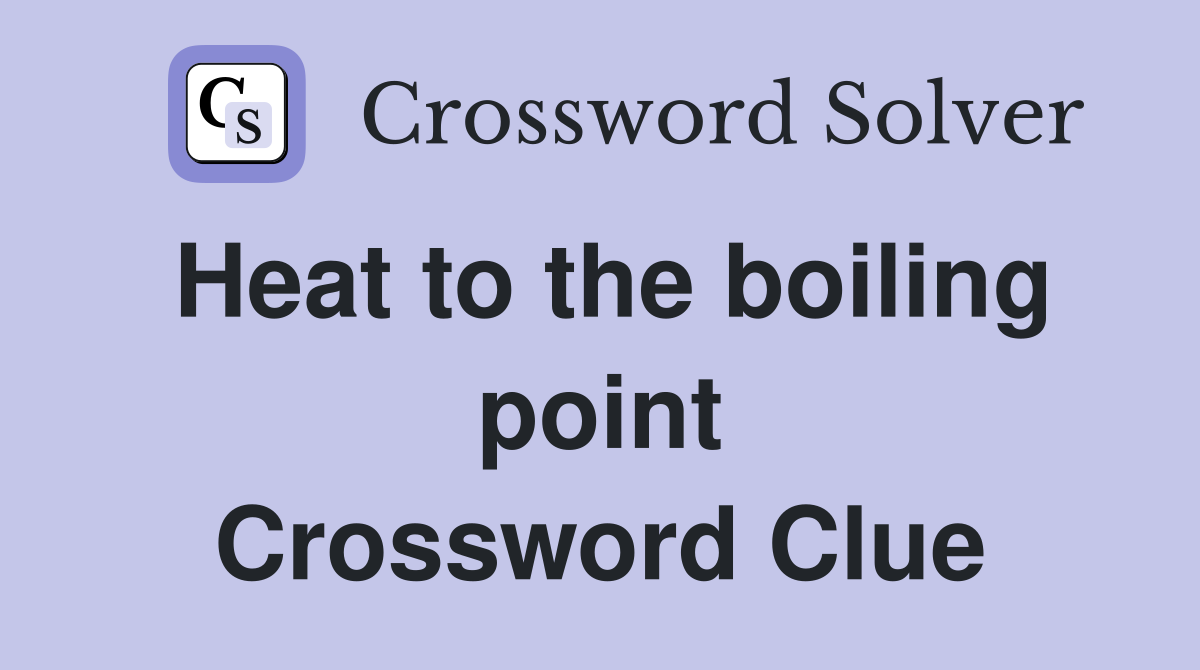 Heat to the boiling point Crossword Clue