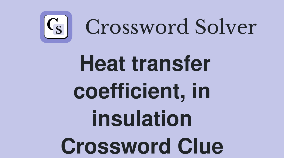 Heat transfer coefficient, in insulation Crossword Clue