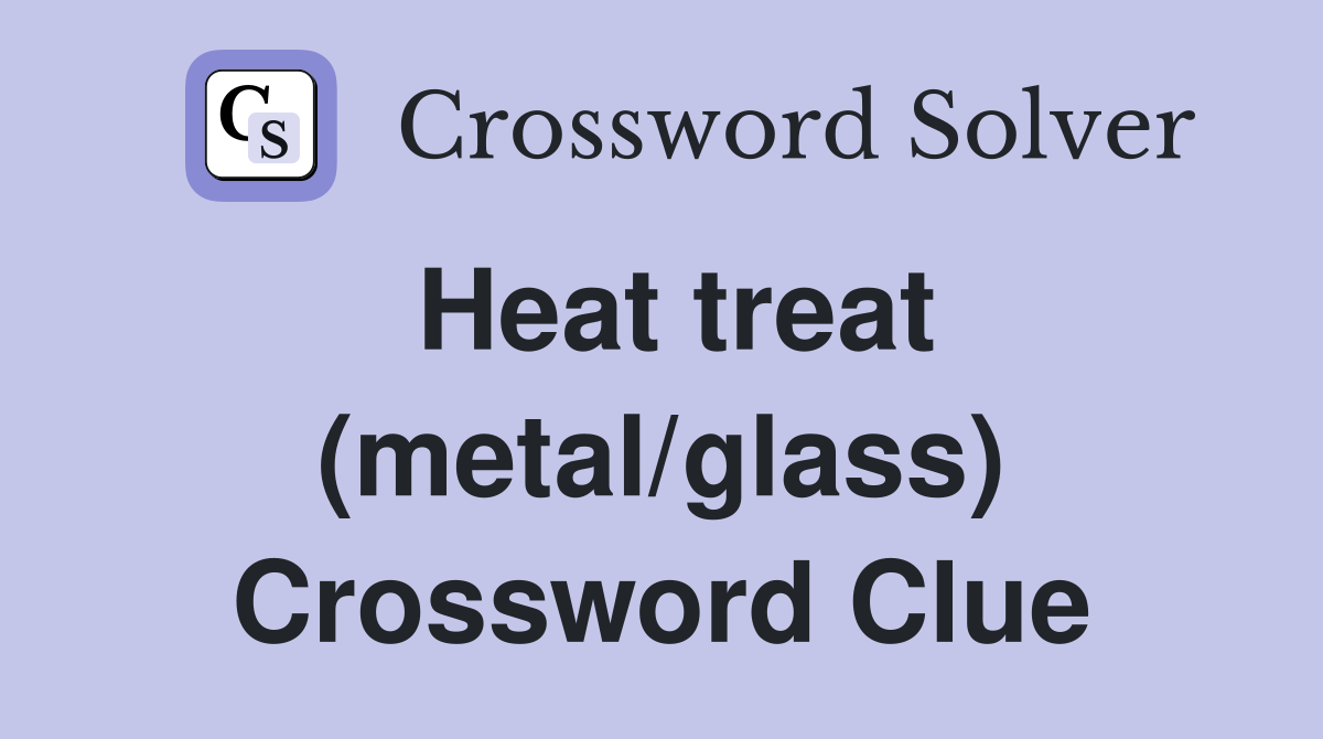 Heat treat (metal/glass) Crossword Clue
