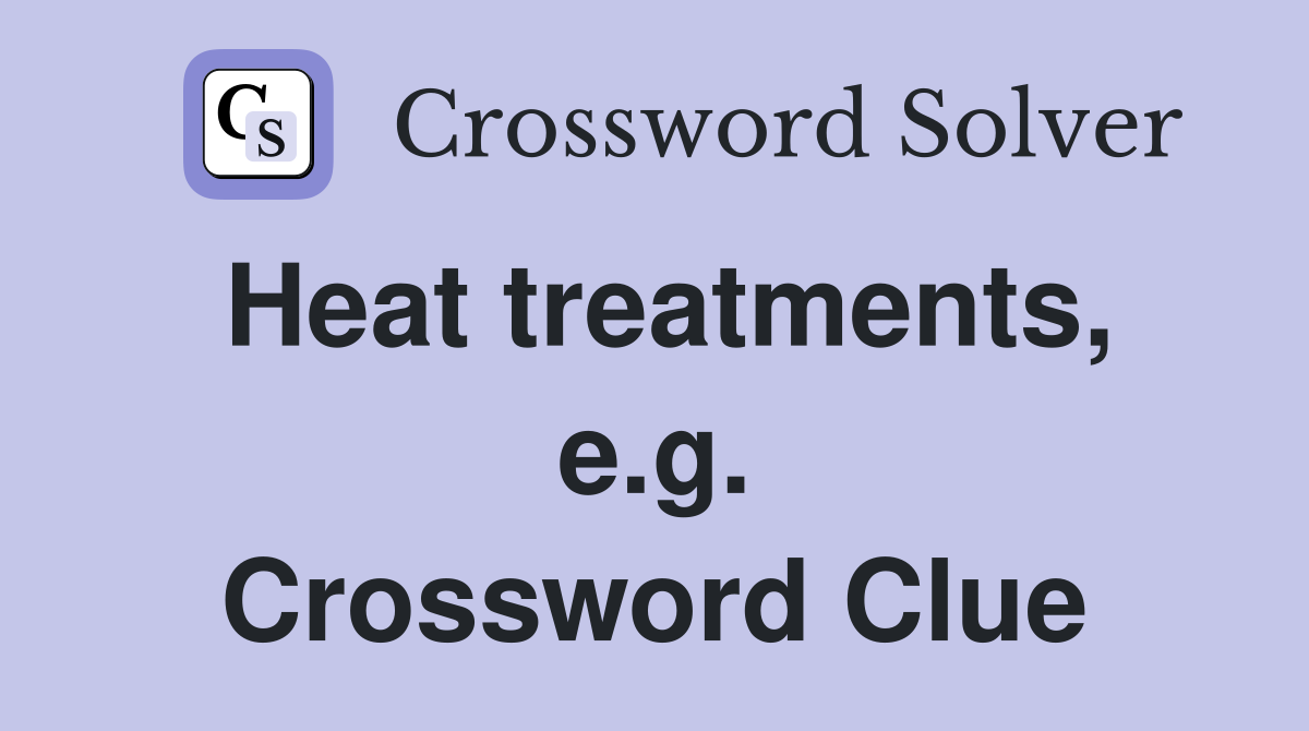Heat treatments, e.g. Crossword Clue