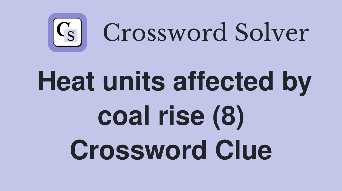 Heat units affected by coal rise (8) Crossword Clue