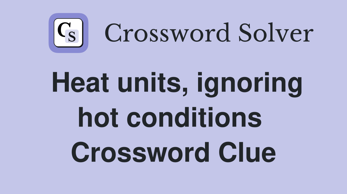 Heat units, ignoring hot conditions  Crossword Clue