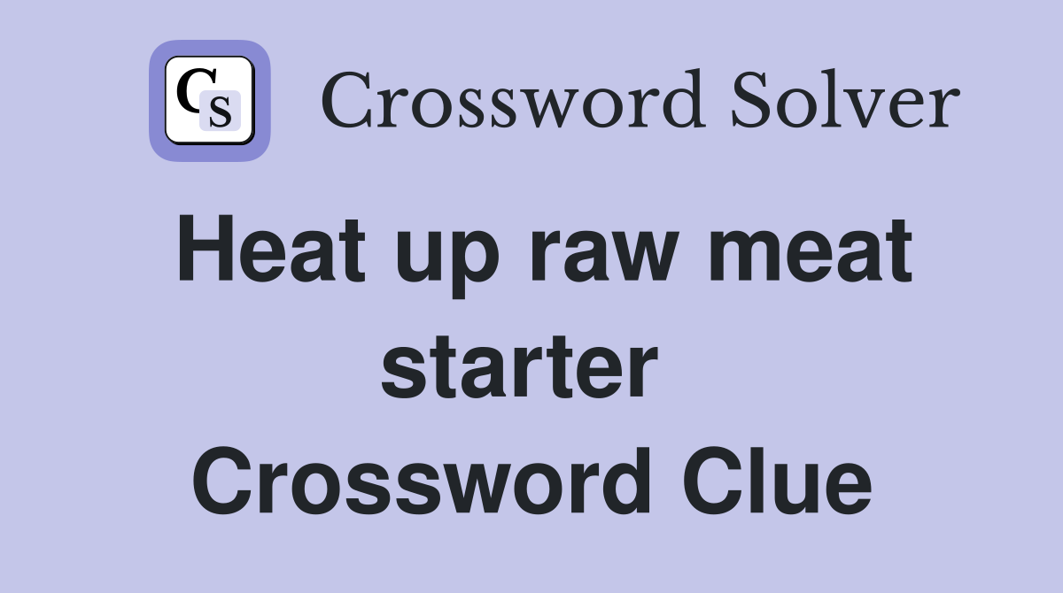 Heat up raw meat starter  Crossword Clue